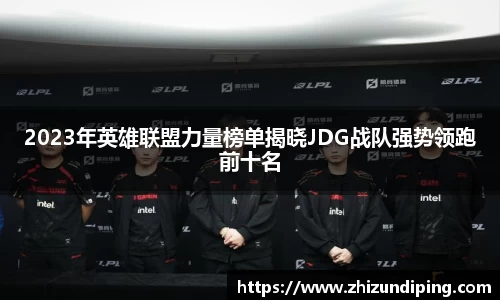 2023年英雄联盟力量榜单揭晓JDG战队强势领跑前十名