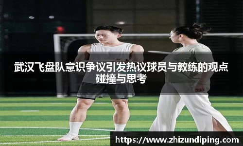 武汉飞盘队意识争议引发热议球员与教练的观点碰撞与思考