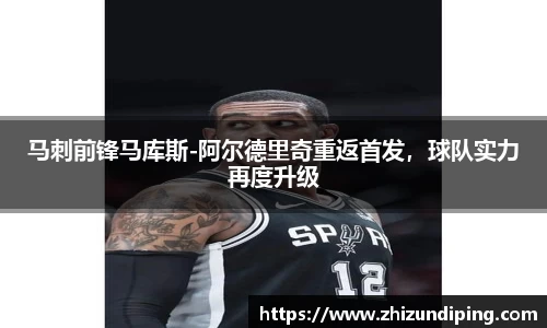马刺前锋马库斯-阿尔德里奇重返首发，球队实力再度升级