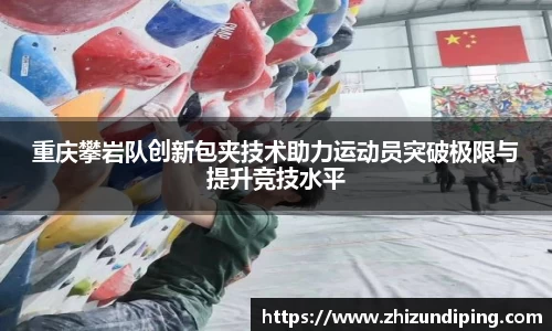 重庆攀岩队创新包夹技术助力运动员突破极限与提升竞技水平