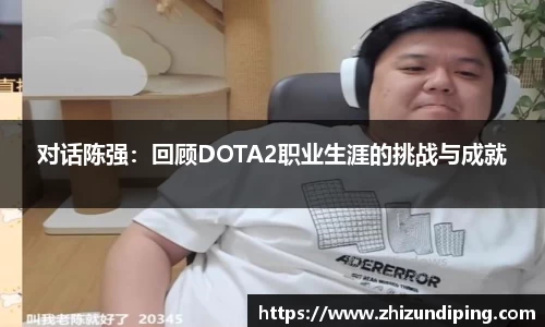 对话陈强：回顾DOTA2职业生涯的挑战与成就