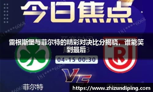 雷根斯堡与菲尔特的精彩对决比分揭晓，谁能笑到最后