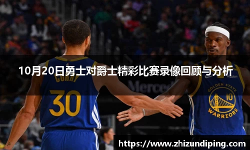 10月20日勇士对爵士精彩比赛录像回顾与分析